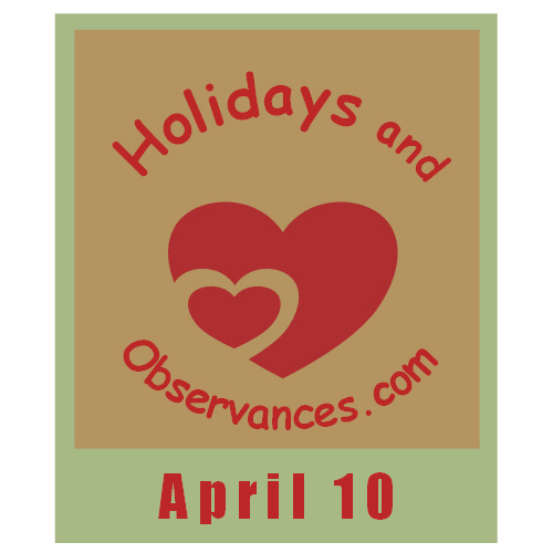 April 10 Information from the Holidays and Observances Website