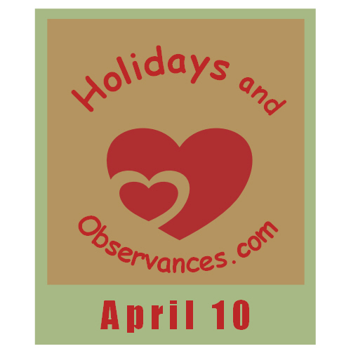 April 10 Information from the Holidays and Observances Website