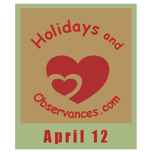 April 12 Holidays and Observances, Events, History, Recipe & More!