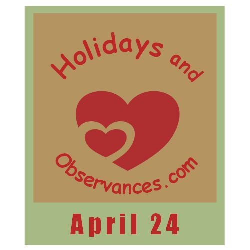 April 24 Information from the Holidays and Observances Website
