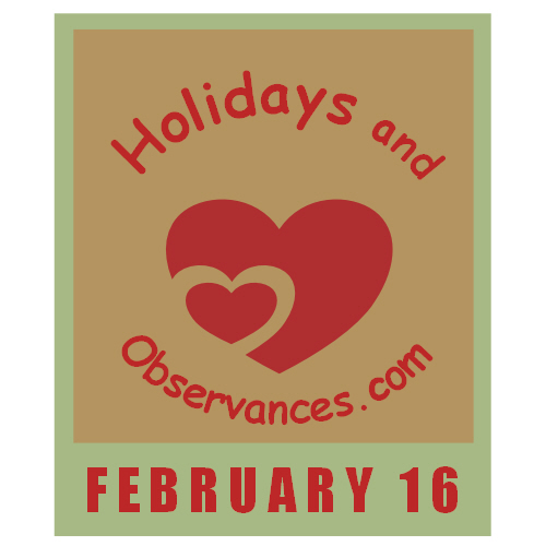 February 16 Information from the Holidays and Observances Website
