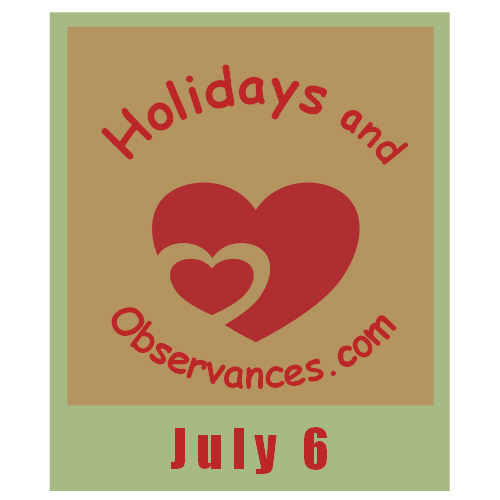 July 6 Information from the Holidays and Observances Website