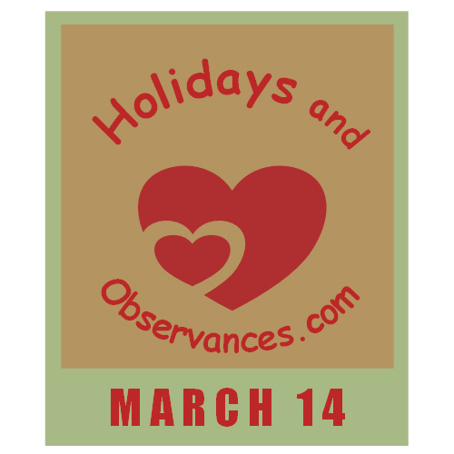 March 14 Information from the Holidays and Observances Website