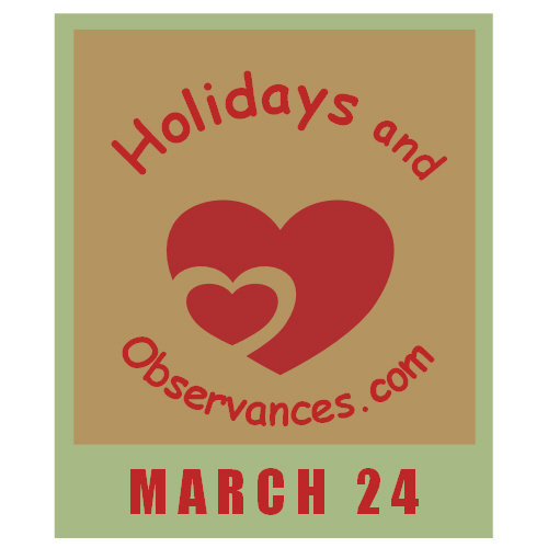 March 24 Information from the Holidays and Observances Website