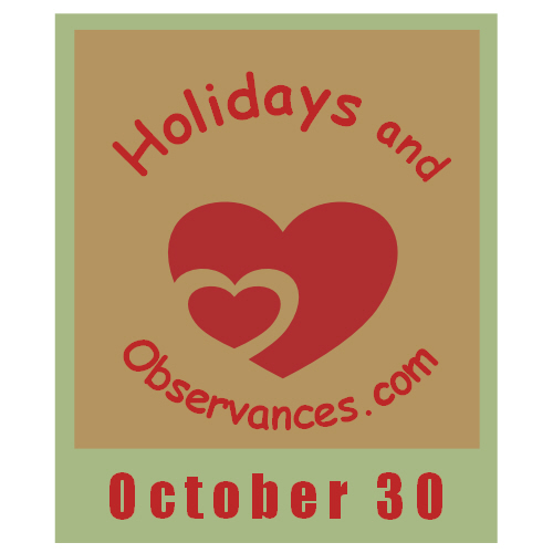 October 30 Information from the Holidays and Observances website!