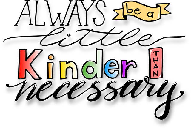 Always be a Little Kinder Than Necessary!