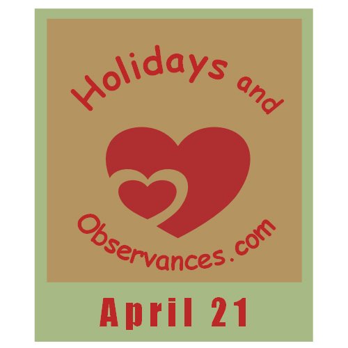 April 21 Information from the Holidays and Observances Website