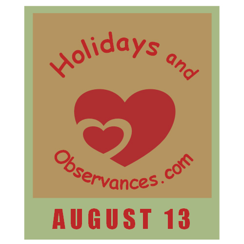 August 13 Information from the Holidays and Observances Website