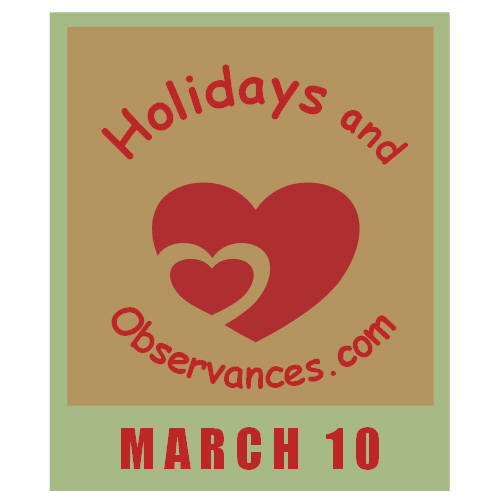 March 10 Information from the Holidays and Observances Website