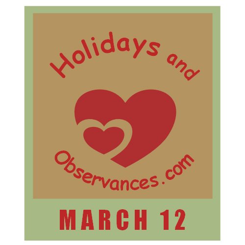 March 12 Information from the Holidays and Observances Website