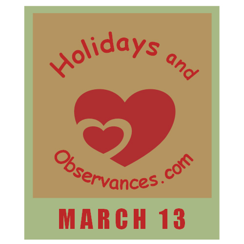 March 13 Information from the Holidays and Observances Website