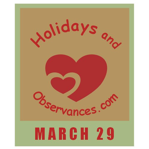 March 29 Information from the Holidays and Observances Website