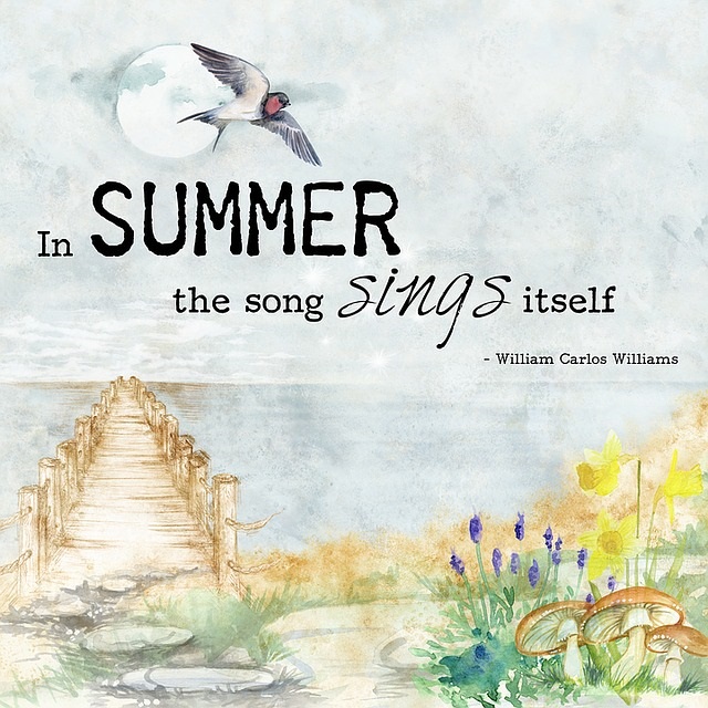 In Summer, the Song Sings Itself ~William Carlos Williams. Holidays and Observances Quote of the Day for June 25th!