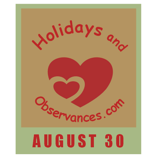 August 30 Information from the Holidays and Observances Website