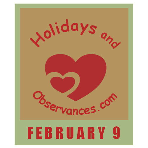 February 9 Information from the Holidays and Observances Website